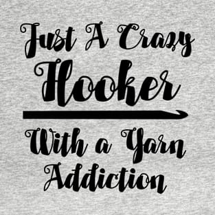 Crocheting - Just A Crazy Hooker With A Yarn Addiction T-Shirt